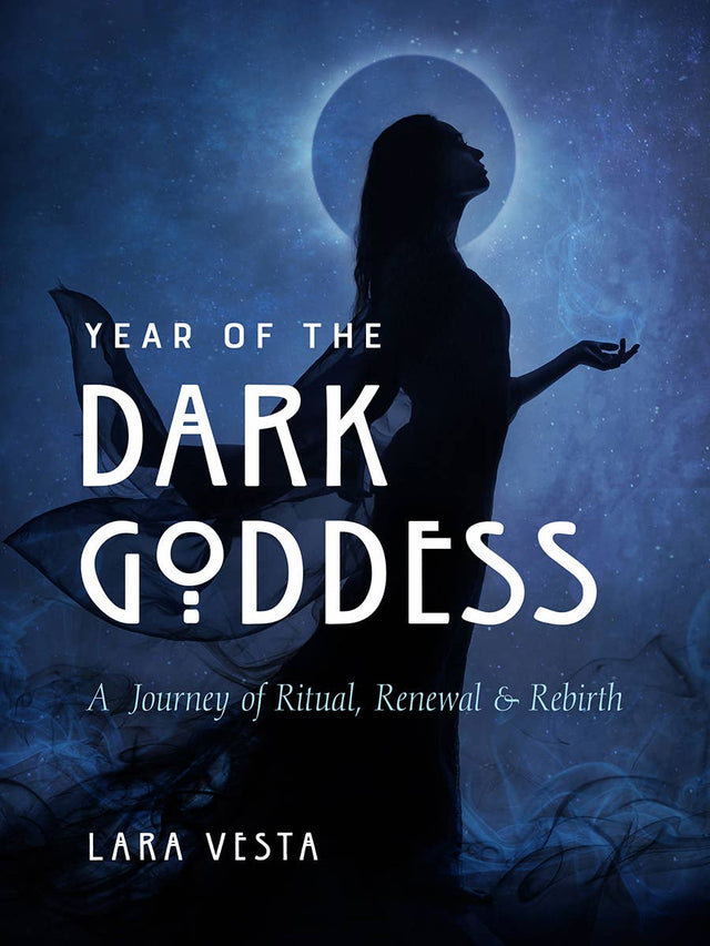 Year of the Dark Goddess: A Journey of Ritual, Renewal &