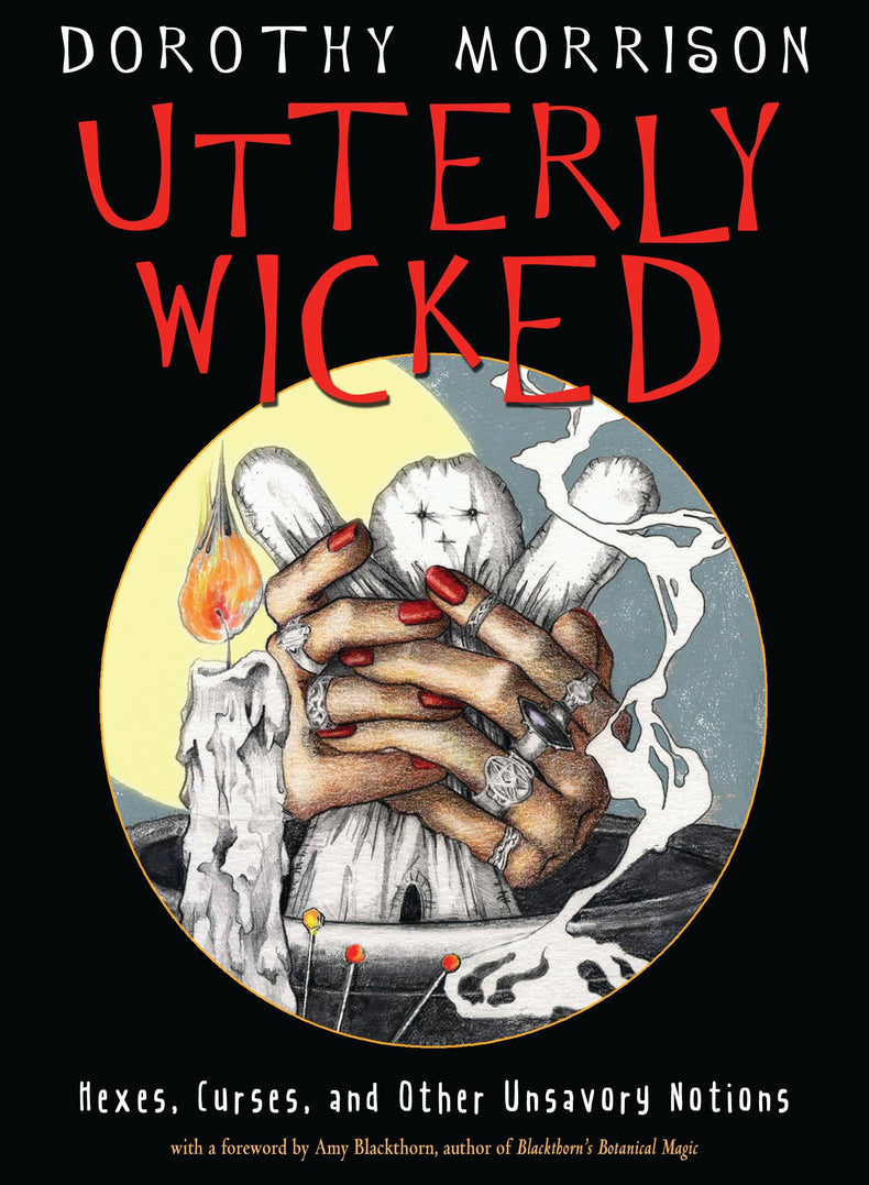 Utterly Wicked: Hexes, Curses & Other Unsavory Notions