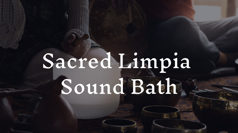 Sacred Limpia & Sound Bath